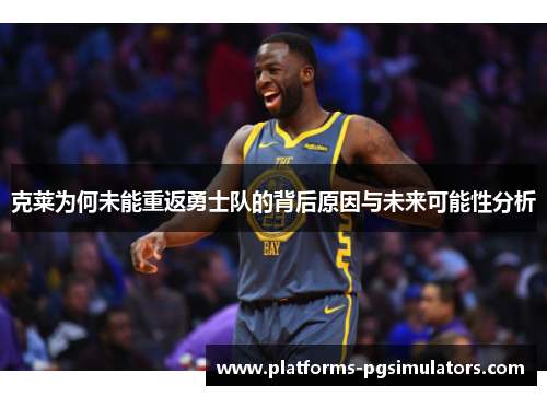 克莱为何未能重返勇士队的背后原因与未来可能性分析