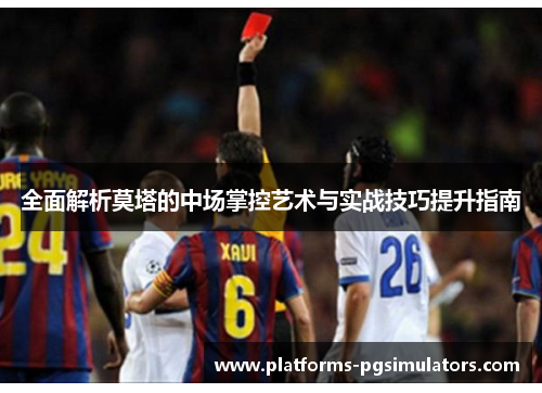 全面解析莫塔的中场掌控艺术与实战技巧提升指南